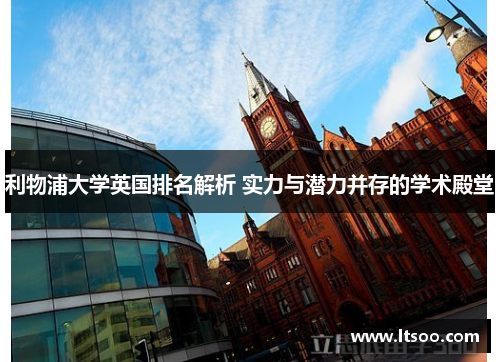 利物浦大学英国排名解析 实力与潜力并存的学术殿堂